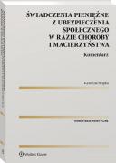 Świadczenia pieniężne z ubezpieczenia społecznego w razie choroby i macierzyństwa. Komentarz