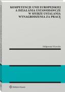 [E-book] Kompetencje Unii Europejskiej a działania ustawodawcze w sferze ustalania wynagrodzenia za pracę [PRZEDSPRZEDAŻ]